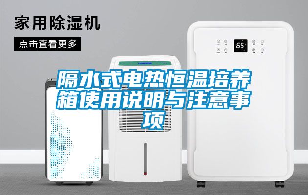 隔水式电热恒温培养箱使用说明与注意事项