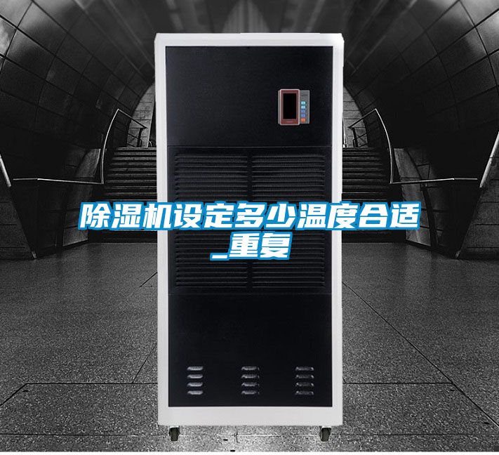 除湿机设定多少温度合适_重复