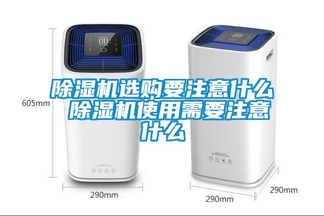 除湿机选购要注意什么 除湿机使用需要注意什么