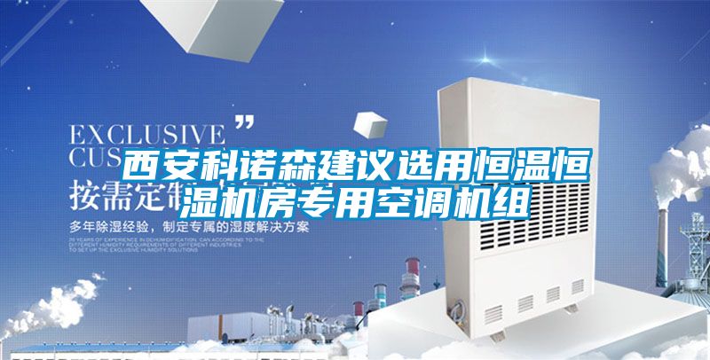 西安科诺森建议选用恒温恒湿机房专用空调机组