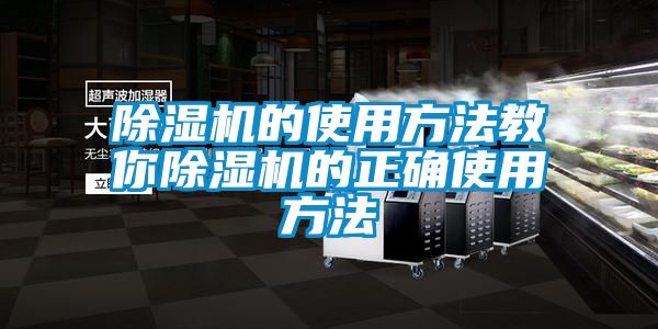 除湿机的使用方法教你除湿机的正确使用方法