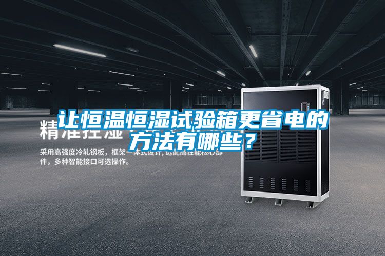 让恒温恒湿试验箱更省电的方法有哪些？
