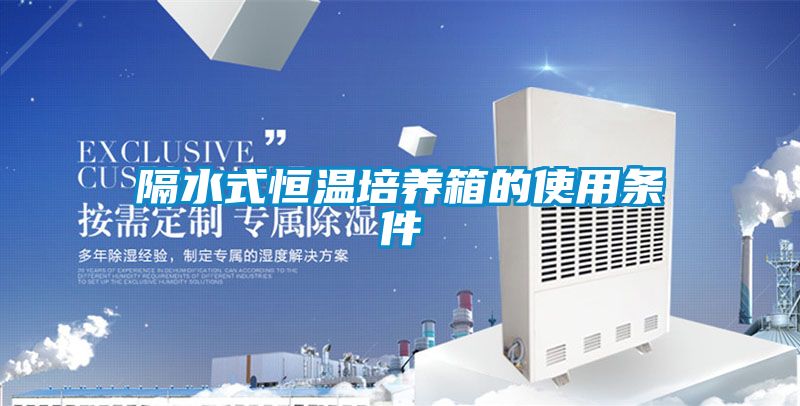 隔水式恒温培养箱的使用条件