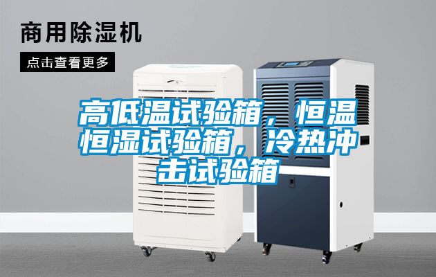 高低温试验箱，恒温恒湿试验箱，冷热冲击试验箱