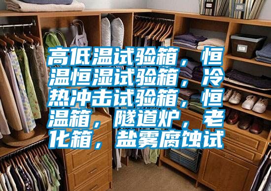高低温试验箱，恒温恒湿试验箱，冷热冲击试验箱，恒温箱，隧道炉，老化箱，盐雾腐蚀试