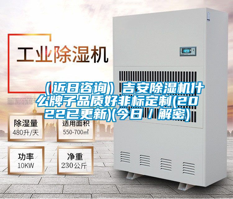 （近日咨询）吉安除湿机什么牌子品质好非标定制(2022已更新)(今日／解密)