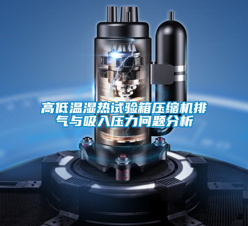 高低温湿热试验箱压缩机排气与吸入压力问题分析