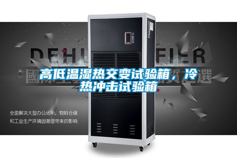 高低温湿热交变试验箱，冷热冲击试验箱