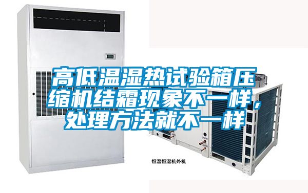 高低温湿热试验箱压缩机结霜现象不一样，处理方法就不一样
