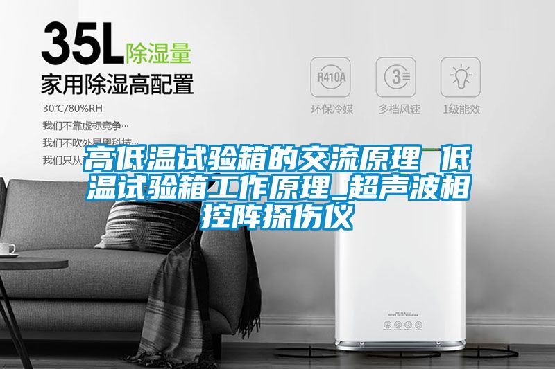 高低温试验箱的交流原理 低温试验箱工作原理_超声波相控阵探伤仪
