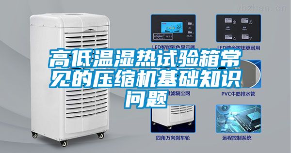 高低温湿热试验箱常见的压缩机基础知识问题